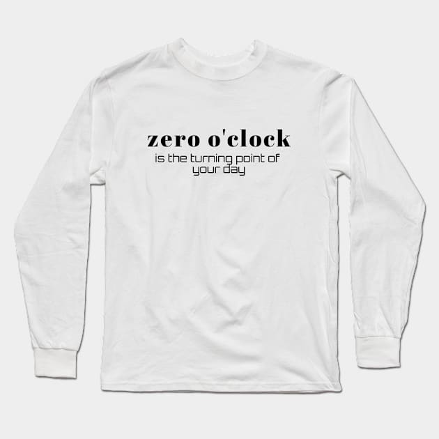 Zero o'clock is the turning point of your day (black writting) Long Sleeve T-Shirt by LuckyLife